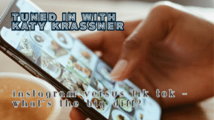 Tuned In with Katy Krassner - Instagram vs TikTok